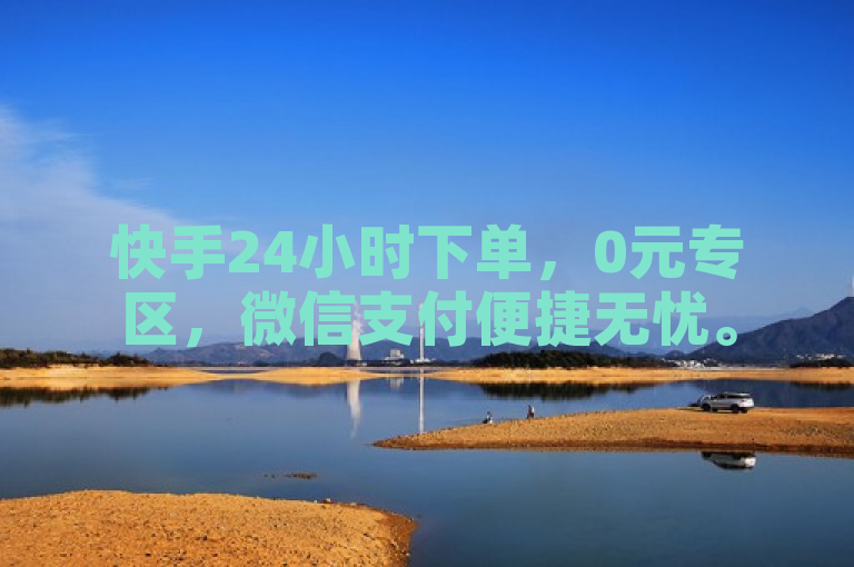 快手24小时下单，0元专区，微信支付便捷无忧。