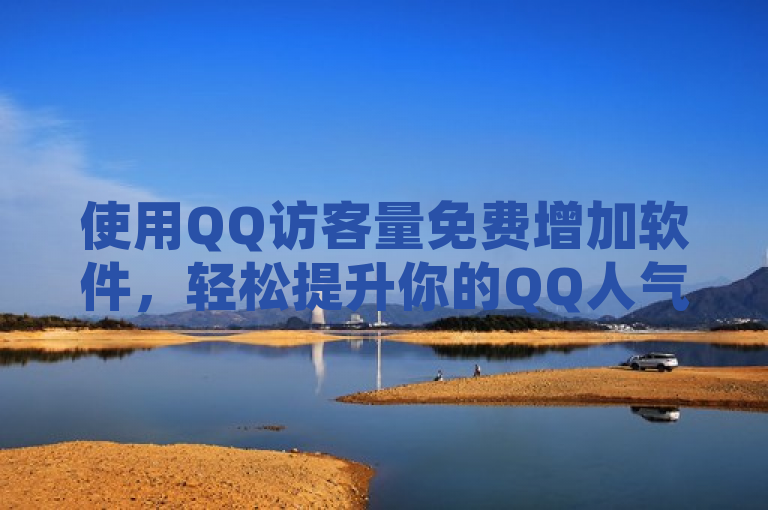 使用QQ访客量免费增加软件，轻松提升你的QQ人气。
