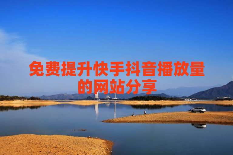 免费提升快手抖音播放量的网站分享