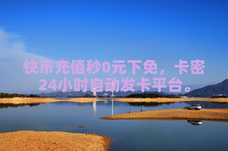 快币充值秒0元下免，卡密24小时自动发卡平台。
