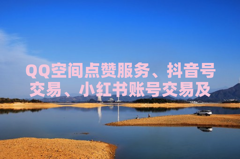 QQ空间点赞服务、抖音号交易、小红书账号交易及抖音录屏正能量合集，各类网络业务丰富多样。