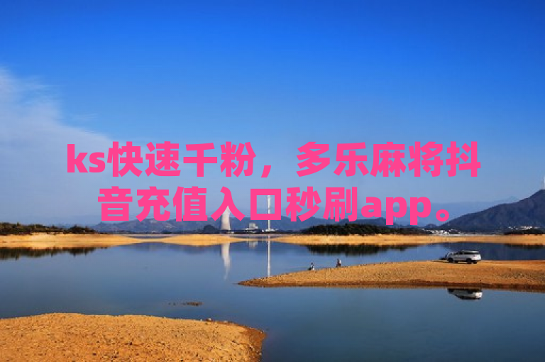 ks快速千粉，多乐麻将抖音充值入口秒刷app。