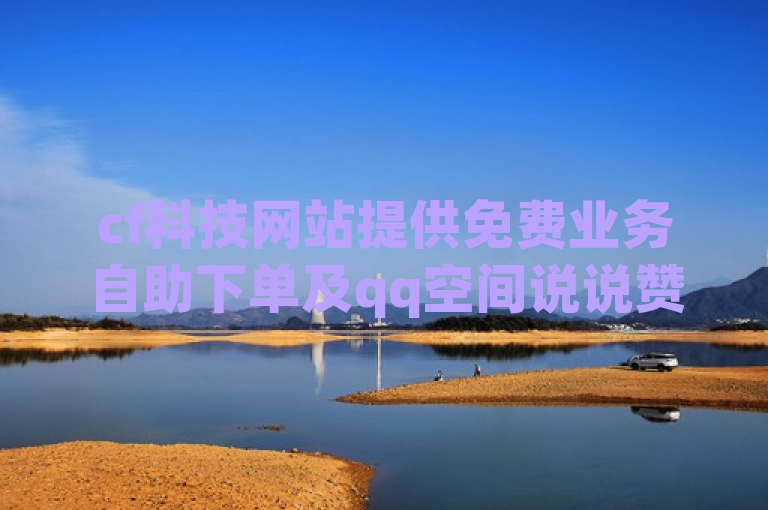 cf科技网站提供免费业务自助下单及qq空间说说赞极速自助下单服务。