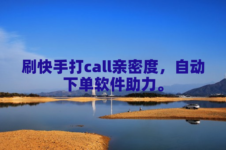 刷快手打call亲密度，自动下单软件助力。