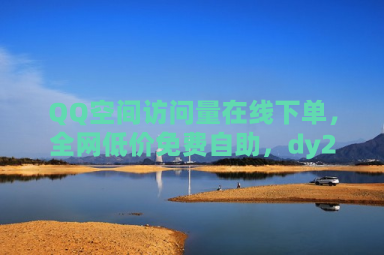 QQ空间访问量在线下单，全网低价免费自助，dy24h商城。