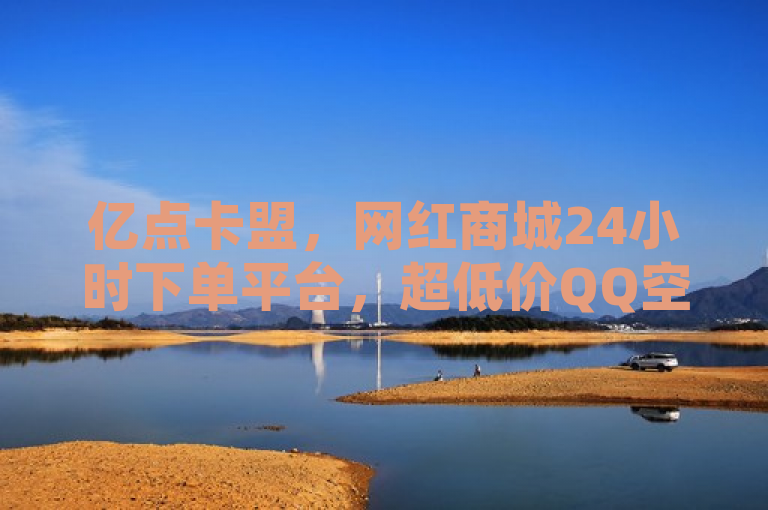 亿点卡盟，网红商城24小时下单平台，超低价QQ空间业务等你来。
