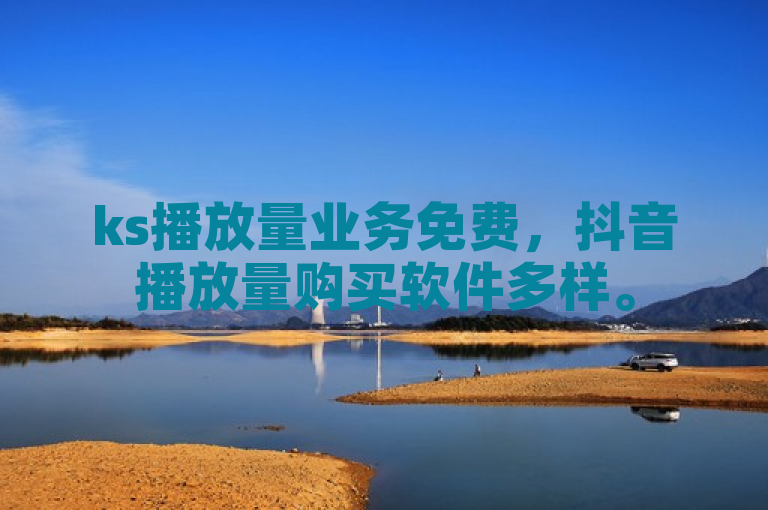 ks播放量业务免费，抖音播放量购买软件多样。