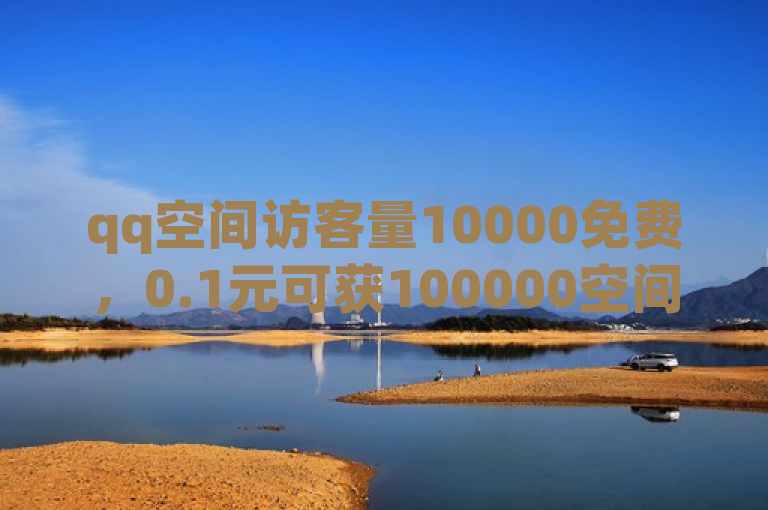 qq空间访客量10000免费，0.1元可获100000空间访客。
