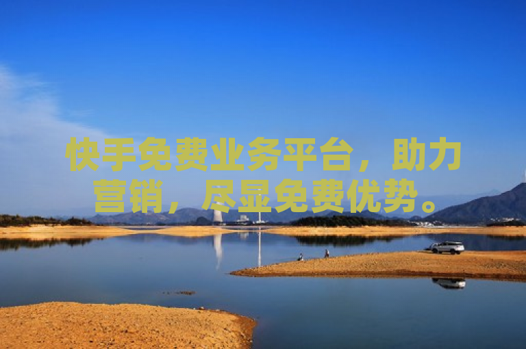 快手免费业务平台，助力营销，尽显免费优势。
