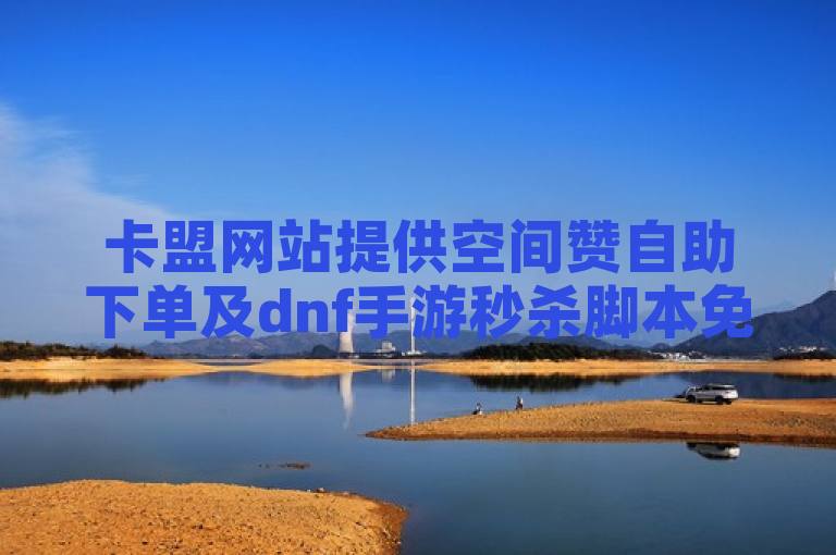 卡盟网站提供空间赞自助下单及dnf手游秒杀脚本免费下载。