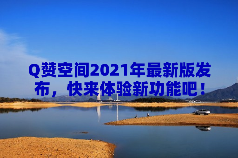 Q赞空间2021年最新版发布，快来体验新功能吧！