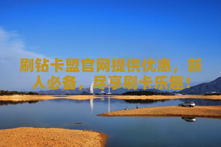 刷钻卡盟官网提供优惠,新人必备,尽享刷卡乐趣!