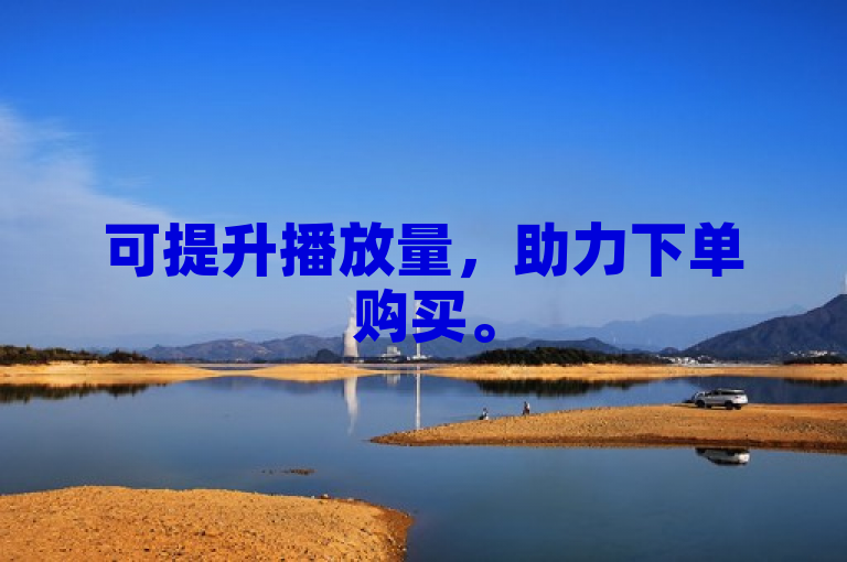 可提升播放量，助力下单购买。