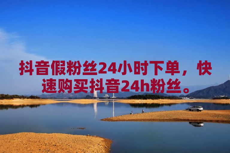 抖音假粉丝24小时下单，快速购买抖音24h粉丝。