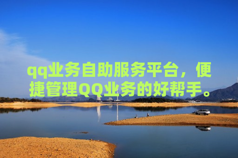 qq业务自助服务平台，便捷管理QQ业务的好帮手。