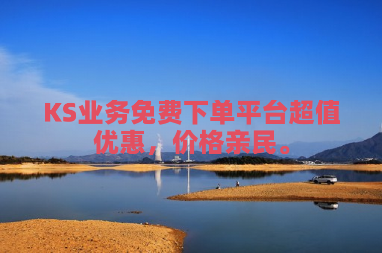 KS业务免费下单平台超值优惠，价格亲民。