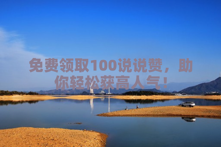 免费领取100说说赞，助你轻松获高人气！