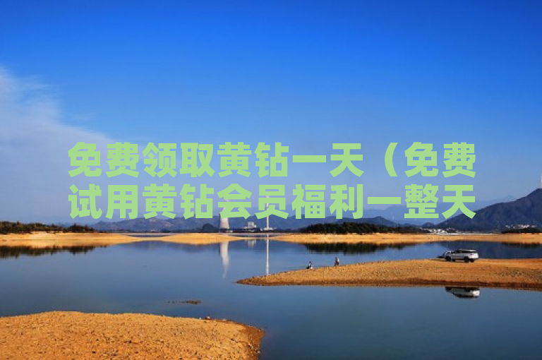 免费领取黄钻一天（免费试用黄钻会员福利一整天）