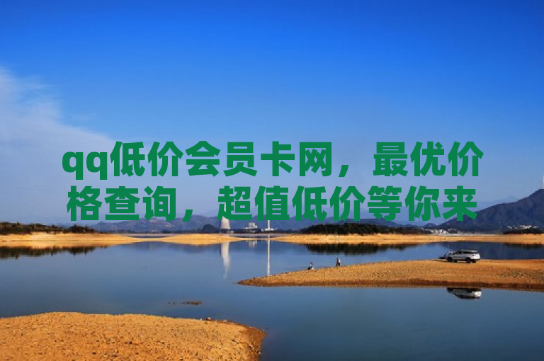 qq低价会员卡网，最优价格查询，超值低价等你来购。