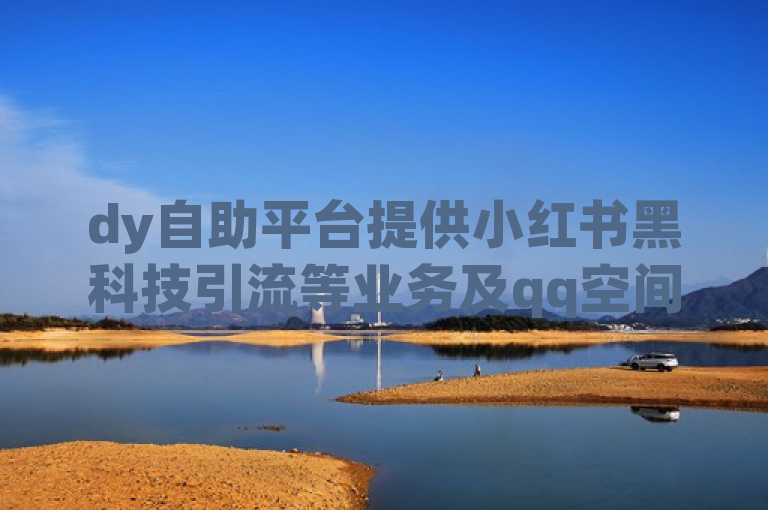 dy自助平台提供小红书黑科技引流等业务及qq空间点赞服务，还有私人抖音号回收联系方式。