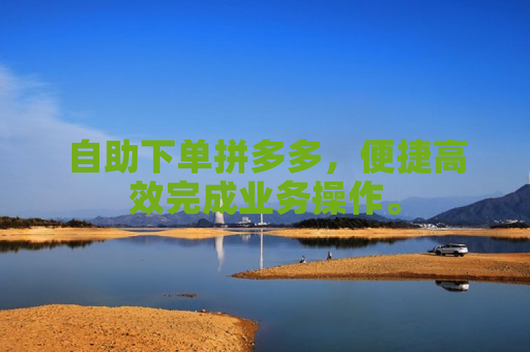 自助下单拼多多，便捷高效完成业务操作。
