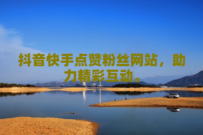 抖音快手点赞粉丝网站，助力精彩互动。