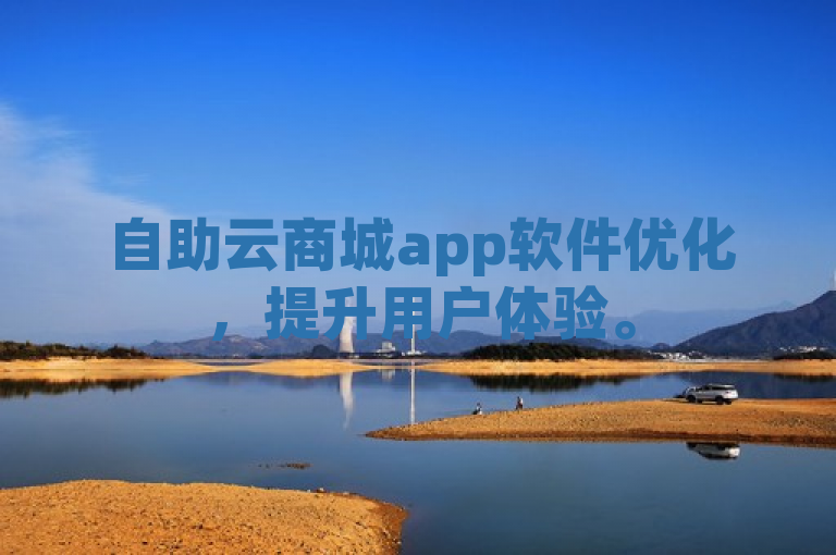 自助云商城app软件优化，提升用户体验。