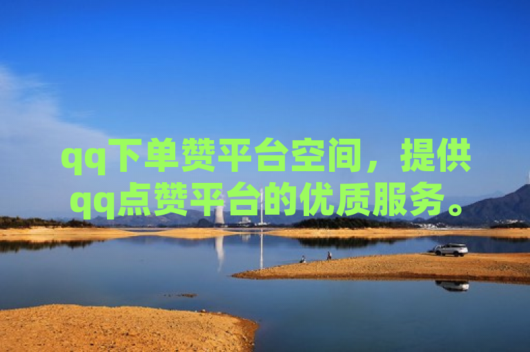 qq下单赞平台空间，提供qq点赞平台的优质服务。