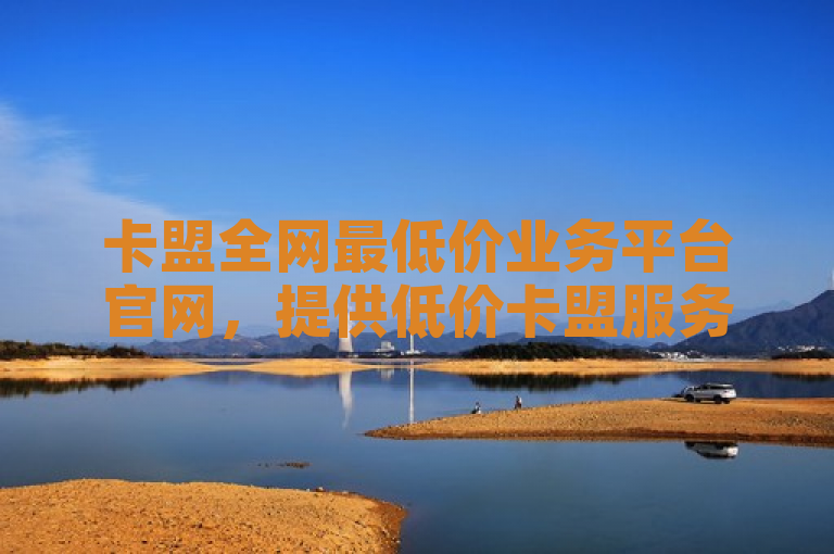卡盟全网最低价业务平台官网，提供低价卡盟服务。