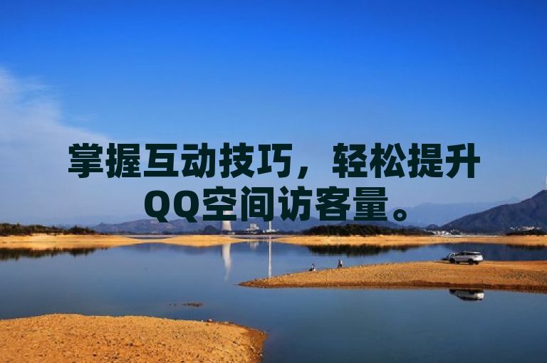 掌握互动技巧，轻松提升QQ空间访客量。