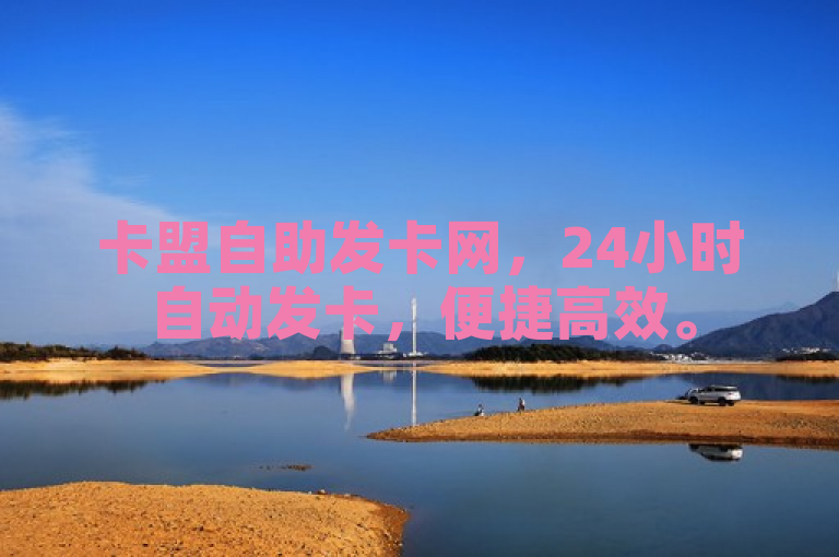 卡盟自助发卡网，24小时自动发卡，便捷高效。