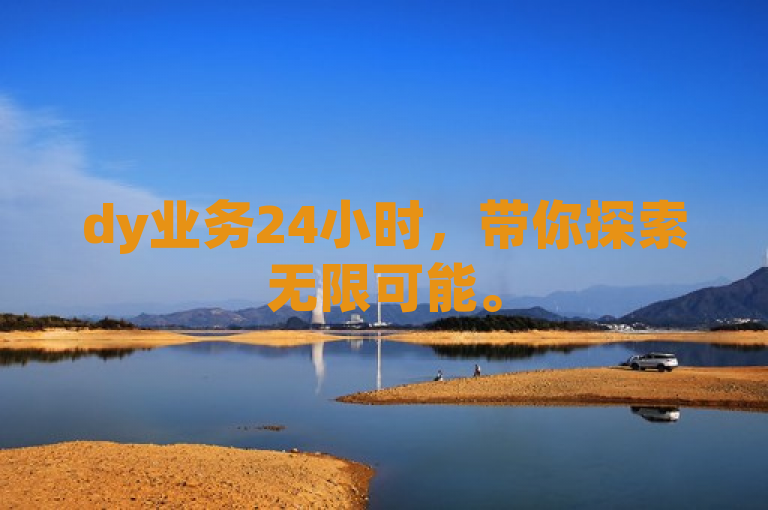 dy业务24小时，带你探索无限可能。
