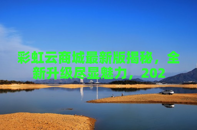 彩虹云商城最新版揭秘，全新升级尽显魅力，2025必学！