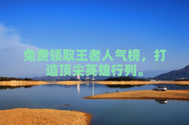 免费领取王者人气榜，打造顶尖英雄行列。