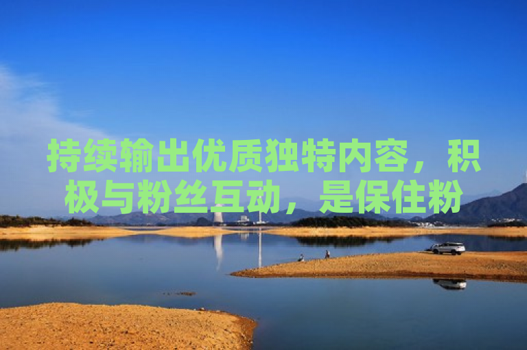 持续输出优质独特内容，积极与粉丝互动，是保住粉丝、让KS用户持续关注的关键。