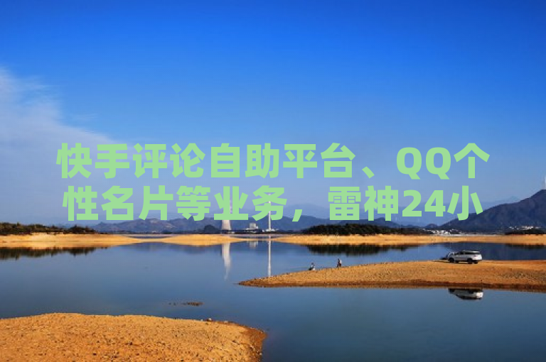 快手评论自助平台、QQ个性名片等业务,雷神24小时自动下单且全网低价。