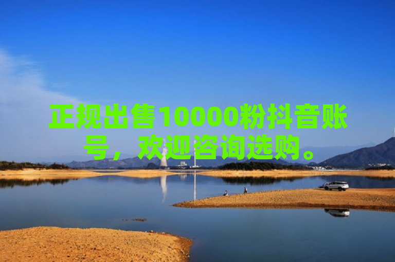 正规出售10000粉抖音账号，欢迎咨询选购。