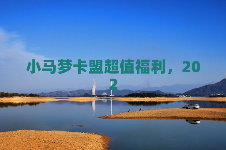 小马梦卡盟超值福利，2025必学！