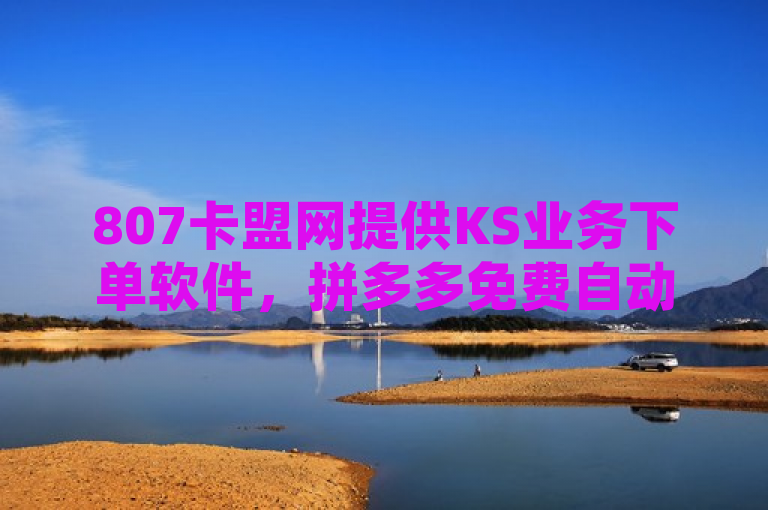 807卡盟网提供KS业务下单软件，拼多多免费自动刷刀软件，可在线下单ks直播间人气。