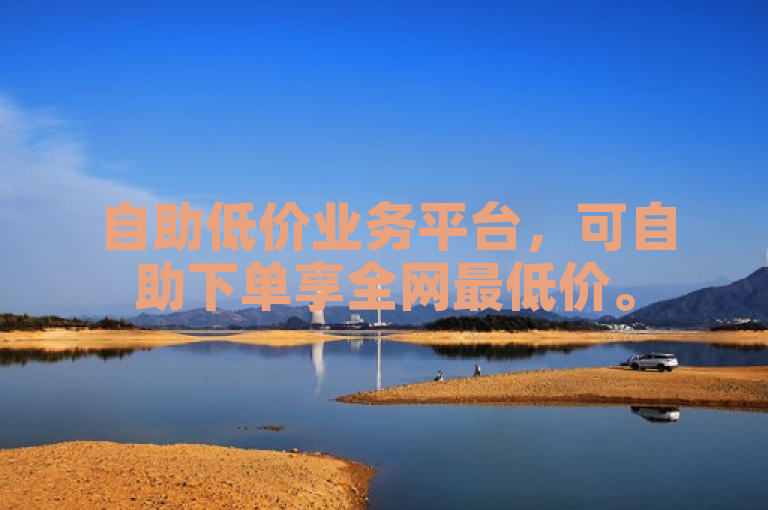 自助低价业务平台，可自助下单享全网最低价。