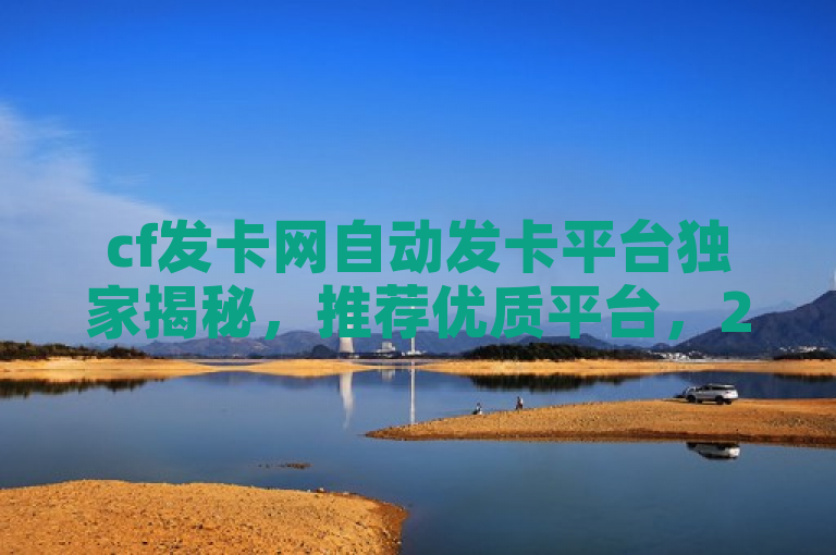 cf发卡网自动发卡平台独家揭秘，推荐优质平台，2025必学！