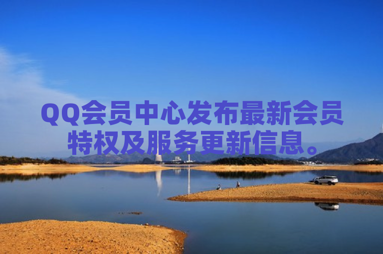 QQ会员中心发布最新会员特权及服务更新信息。