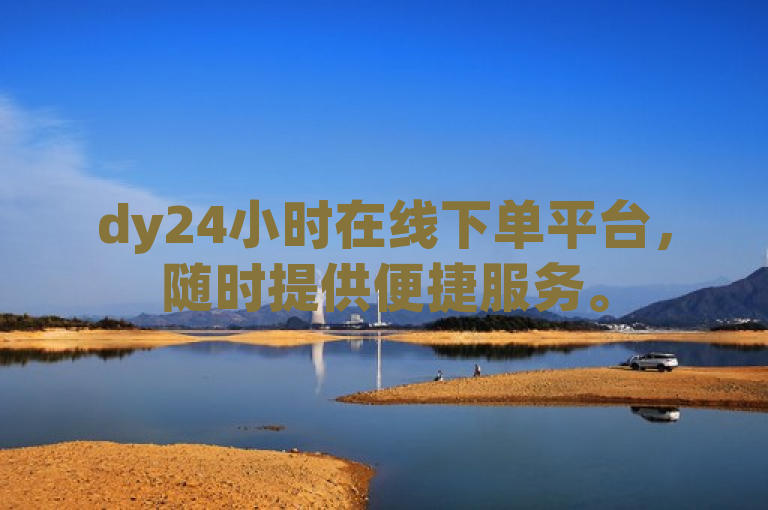 dy24小时在线下单平台，随时提供便捷服务。