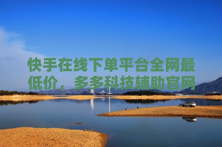 快手在线下单平台全网最低价，多多科技辅助官网 - 快手买点赞 - 免费领取qqsvip一年。