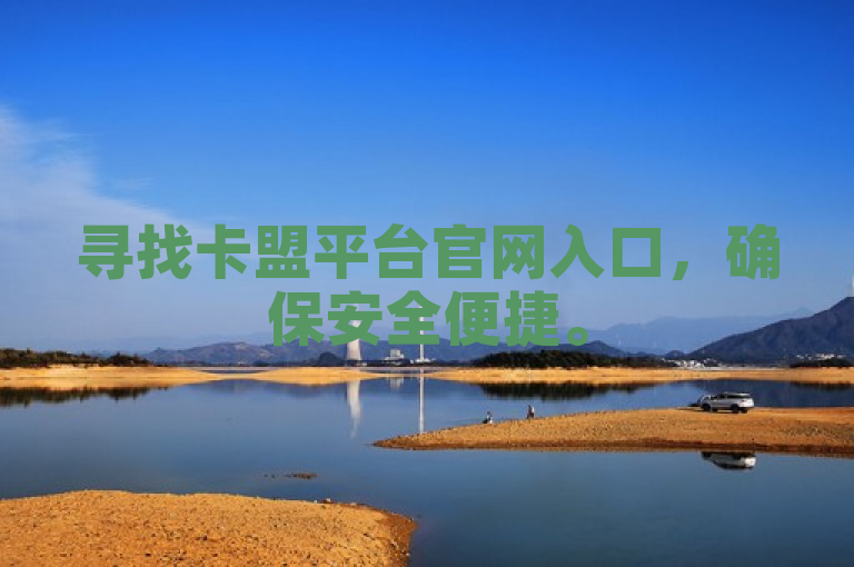 寻找卡盟平台官网入口，确保安全便捷。