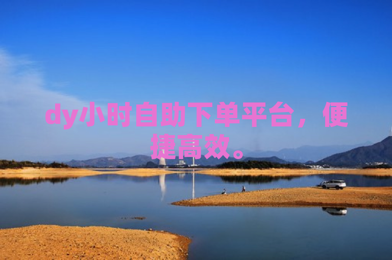 dy小时自助下单平台，便捷高效。