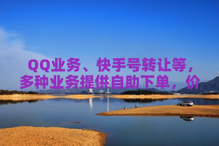 QQ业务、快手号转让等，多种业务提供自助下单，价格低。