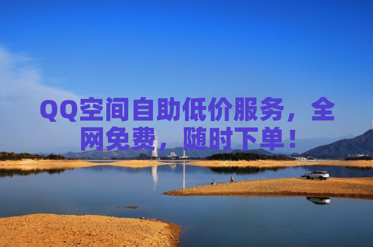QQ空间自助低价服务，全网免费，随时下单！
