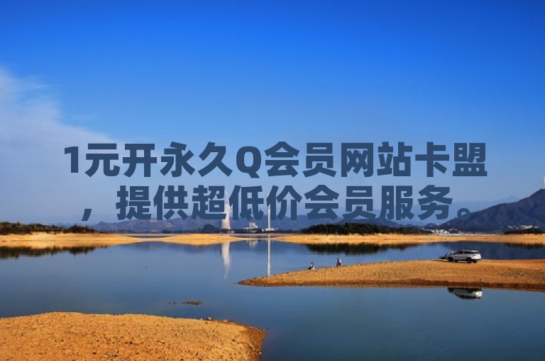 1元开永久Q会员网站卡盟，提供超低价会员服务。