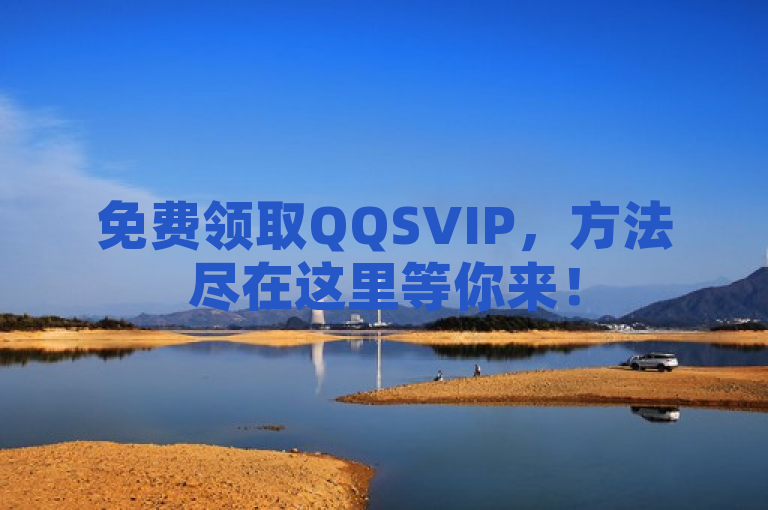 免费领取QQSVIP，方法尽在这里等你来！
